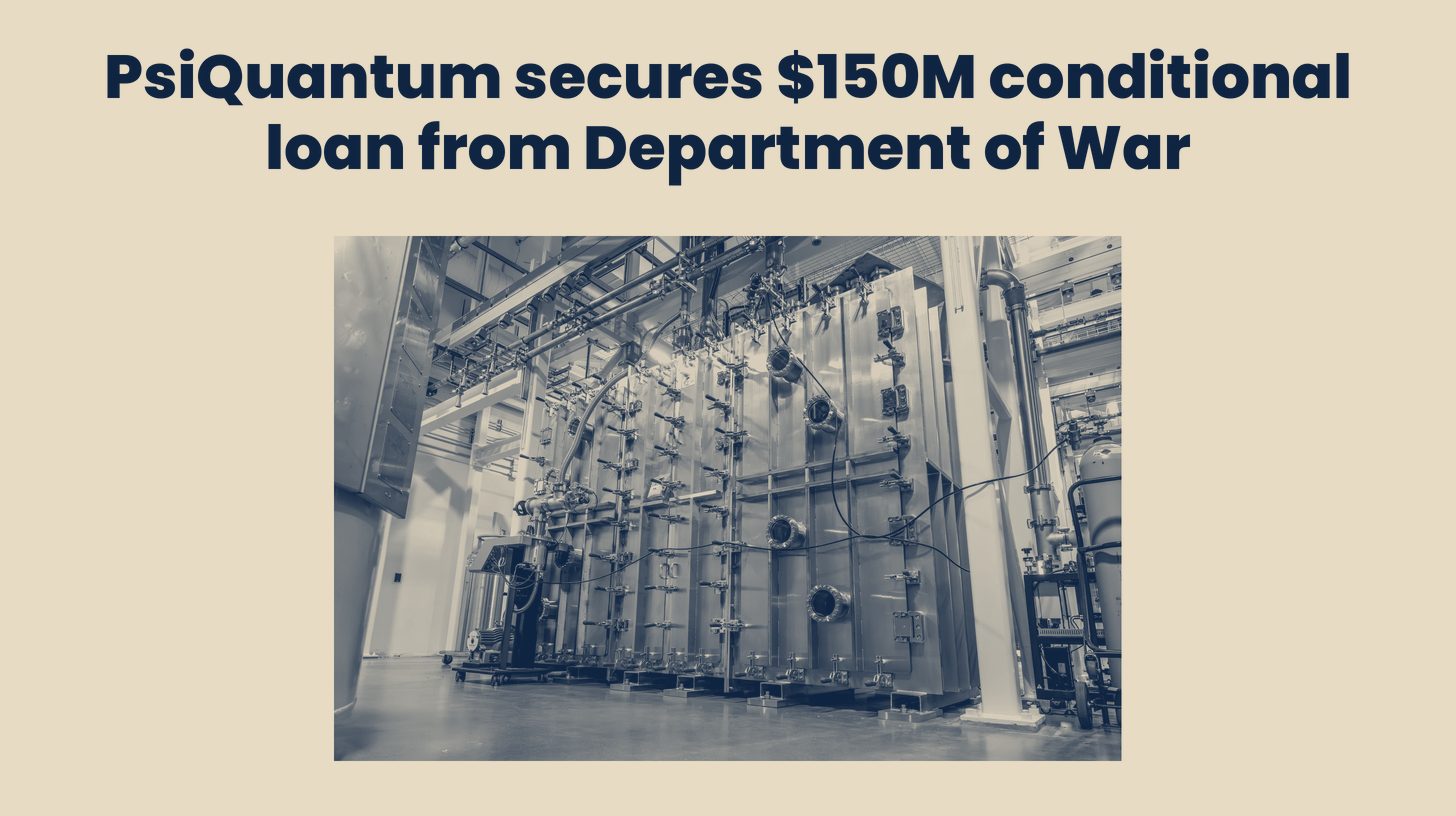 Two-tone PsiQuantum photo of cryogenic cabinets at its Milpitas, California facility, set below the headline "PsiQuantum secures $150M conditional loan from Department of War."